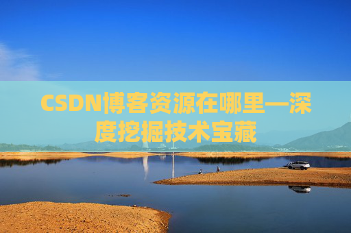CSDN博客资源在哪里—深度挖掘技术宝藏